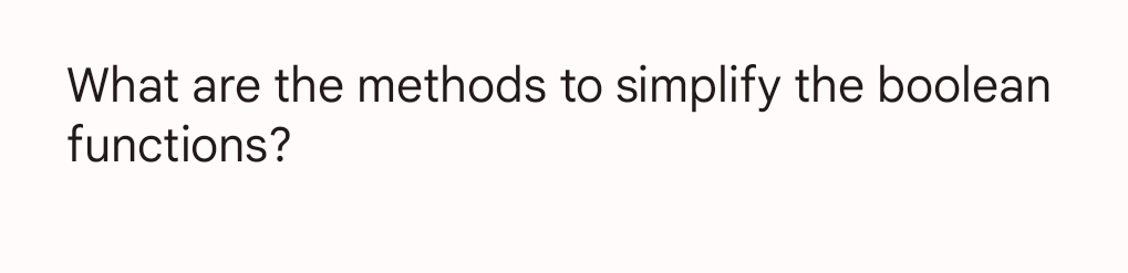 What are the methods to simplify the boolean
functions?