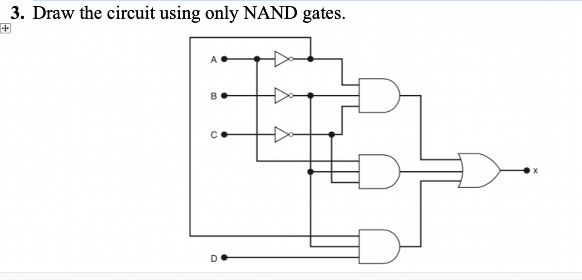 3. Draw the circuit using only NAND gates.
A
B
D
X