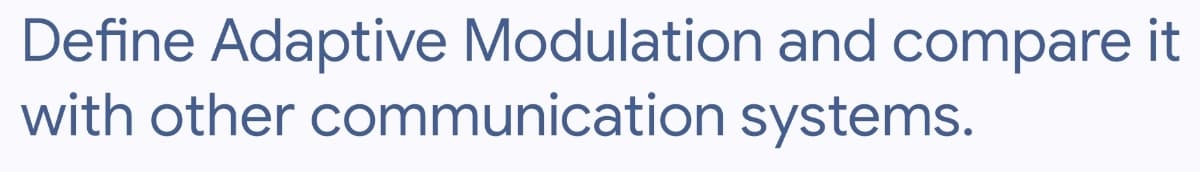 Define Adaptive Modulation and compare it
with other communication systems.