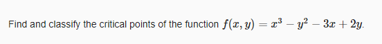 Find and classify the critical points of the function f(x, y) = x³ – y? – 3x + 2y.
