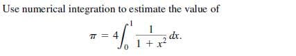 Use numerical integration to estimate the value of
1
dr.
1 + x
TT = 4
