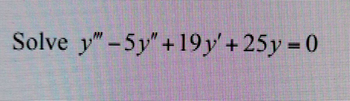 Solve y"-5y"+19 y' + 25y = 0

