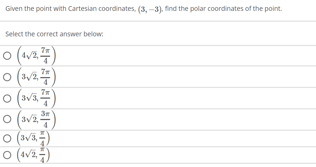 Given the point with Cartesian coordinates, (3, –3), find the polar coordinates of the point.
Select the correct answer below:
7π
0 (4√2, 777)
7π
0 (3√/2, 777)
O
O (3√3, 7)
4
3π
0 (3√2, ³7)
(3√3, 7)
O
O (4√2, 7)
元|47-4