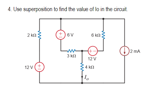 4. Use superposition to find the value of lo in the circuit.
2 ΚΩ
12V(+
+)6V
3 ΚΩ
6 ΚΩ
12V
4 ΚΩ
Το
12 mA