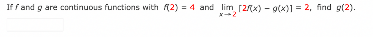 If f and g are continuous functions with f(2)= 4 and lim [2f(x) = g(x)] = 2, find g(2).
X→2
