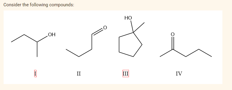 Consider the following compounds:
OH
II
HO
III
O
IV