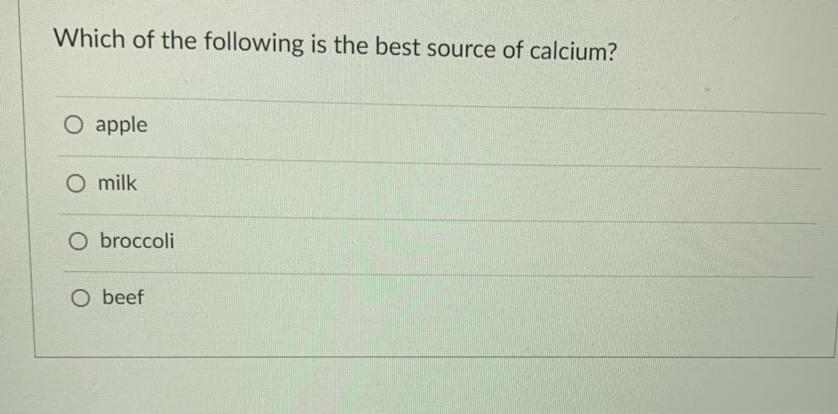 Which of the following is the best source of calcium?
apple
O milk
O broccoli
O beef
