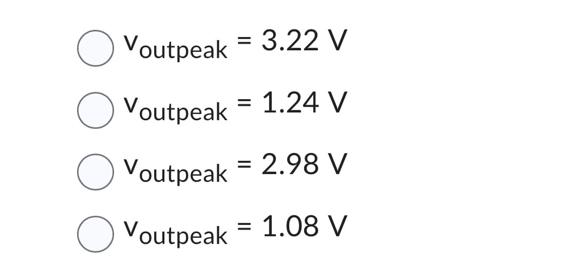 O Voutpeak = 3.22 V
O
Voutpeak
Voutpeak = 1.24 V
O Voutpeak = 2.98 V
Voutpeak = 1.08 V