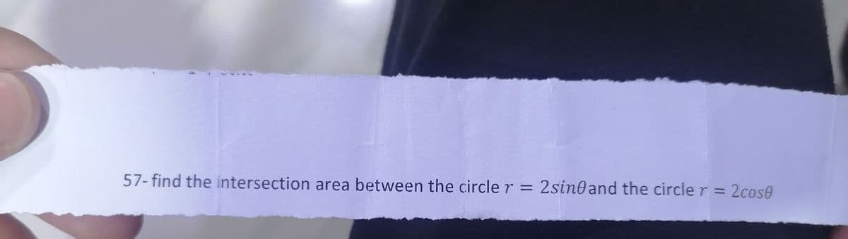 57-find the intersection area between the circle r = 2sin and the circle r
=
2cose