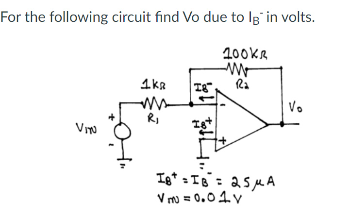 For the following circuit find Vo due to IB in volts.
100kR
I8
Vo
Vio
Ig* = IB= 25MA
V m = 0.01 v
