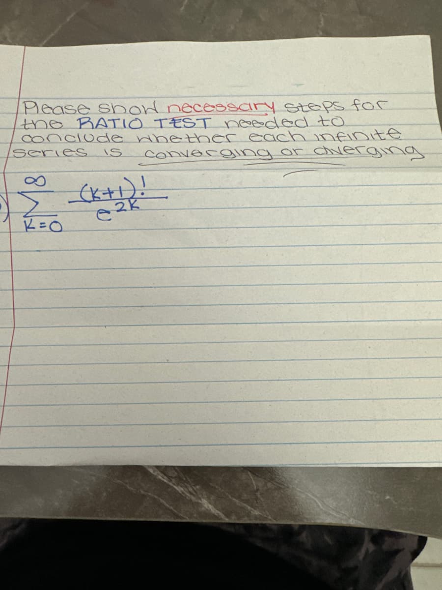 Please show necessary steps for
the RATIO TEST needed to
series
conclude whether each infinite
Converging or diverging
8
IS
Σ (K+1)!
K=0
e2k