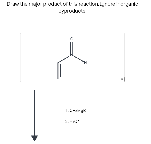 Draw the major product of this reaction. Ignore inorganic
byproducts.
H
1. CH3MgBr
2. H3O+
