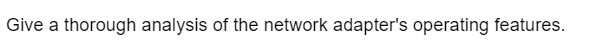 Give a thorough analysis of the network adapter's operating features.