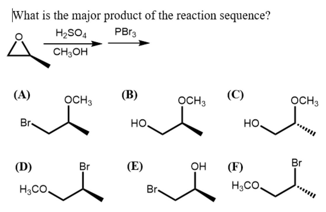 What is the major product of the reaction sequence?
H₂SO4
PBr3
CH3OH
(A)
Br-
(D)
H3CO
OCH 3
Br
(B)
но.
(E)
Br.
OCH 3
OH
(C)
(F)
но,
H3CO.
OCH3
Br