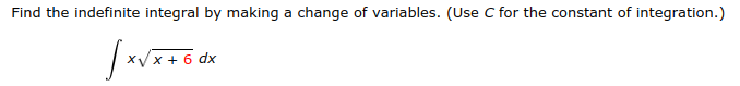 Find the indefinite integral by making a change of variables. (Use C for the constant of integration.)
