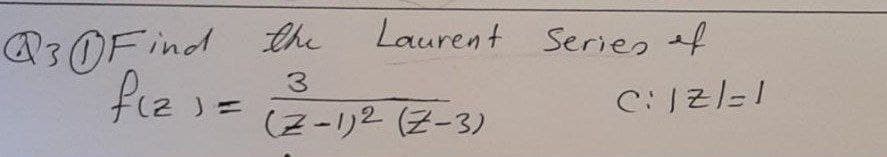 Laurent Series of
Q30Find the
fiz
3
(Z-1)2 (Z-3)
C:/Z/=1