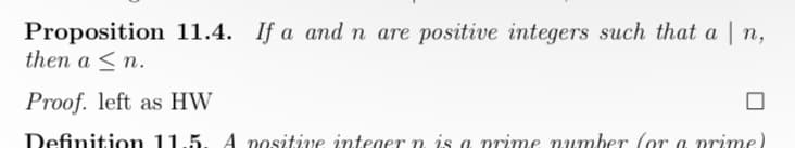 Proposition 11.4. If a and n are positive integers such that a | n,
then an.
Proof. left as HW
Definition 11.5. A positive integer n is a prime number (or a prime)