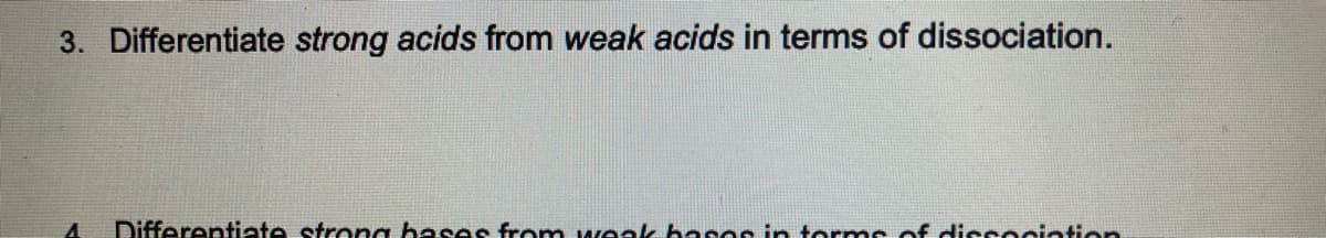 3. Differentiate strong acids from weak acids in terms of dissociation.
A Differentiate strong bases from weak bases in terms of dissociation
