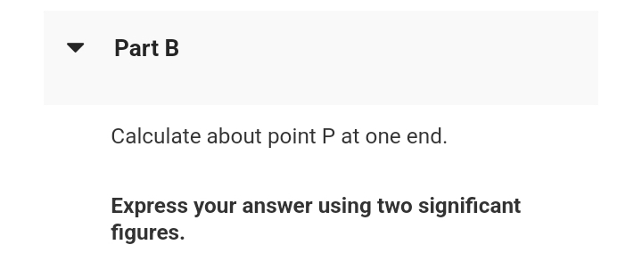 Part B
Calculate about point P at one end.
Express your answer using two significant
figures.