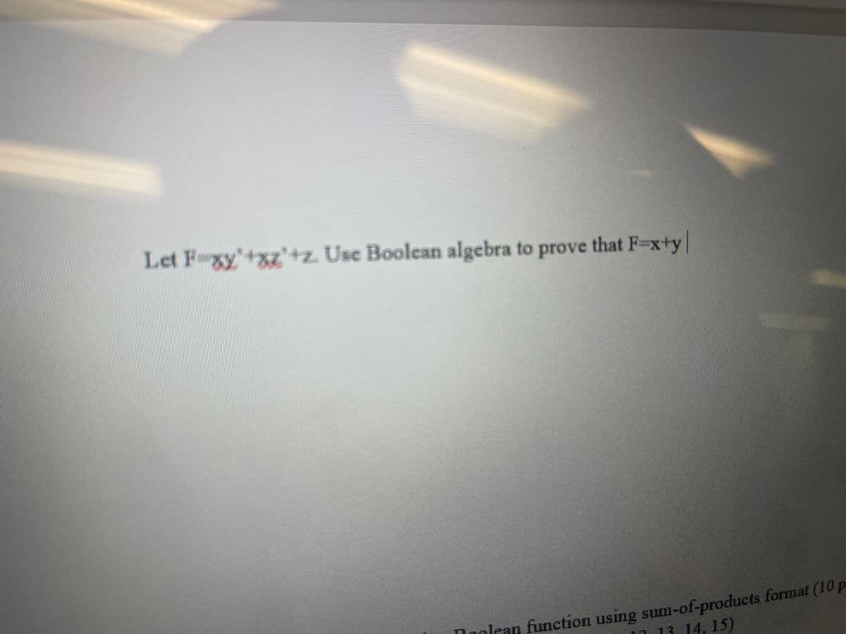 Let F-gy'+xz+z. Use Boolean algebra to prove that F-x+y
Doolcan function using sum-of-products format (10 p
13. 14, 15)
