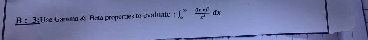 B: 3:Use Gamma & Beta properties to evaluate : f
(In x) ³
dx
x²