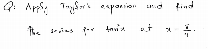 Q: Apply
Taylor's expansion and find
The seyies for tanx
at
4
