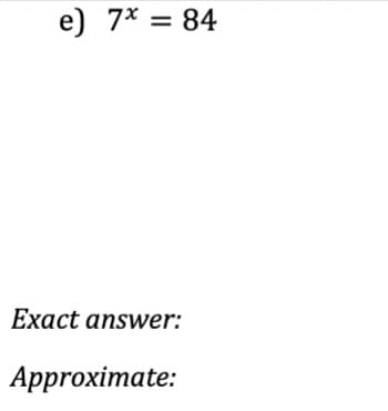 e) 7* = 84
7x
Exact answer:
Approximate: