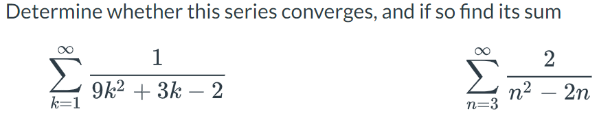 Determine whether this series converges, and if so find its sum
1
2
9k² + 3k - 2
n² - 2n
k=1
n=3