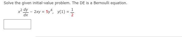 Solve the given initial-value problem. The DE is a Bernoulli equation.
x² dy - 2xy = 5y4, y(1) = 1/2012
dx