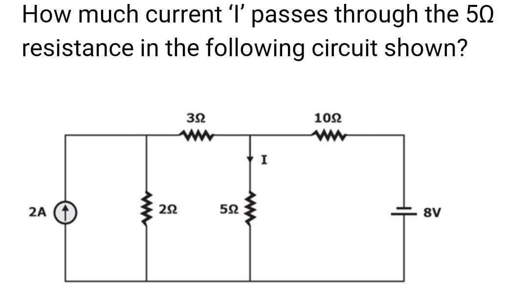 How much current 'l' passes through the 50
resistance in the following circuit shown?
2A (1)
252
3Ω
5Ω
I
1092
8V
