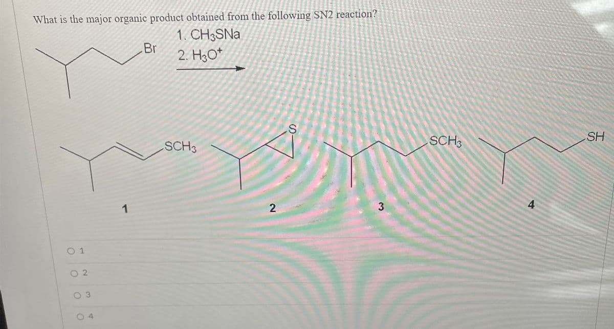 What is the major organic product obtained from the following SN2 reaction?
01
02
3
4
1
1. CH3SNa
Br
2. H3O+
SCH3
2
3
SH
SCH3