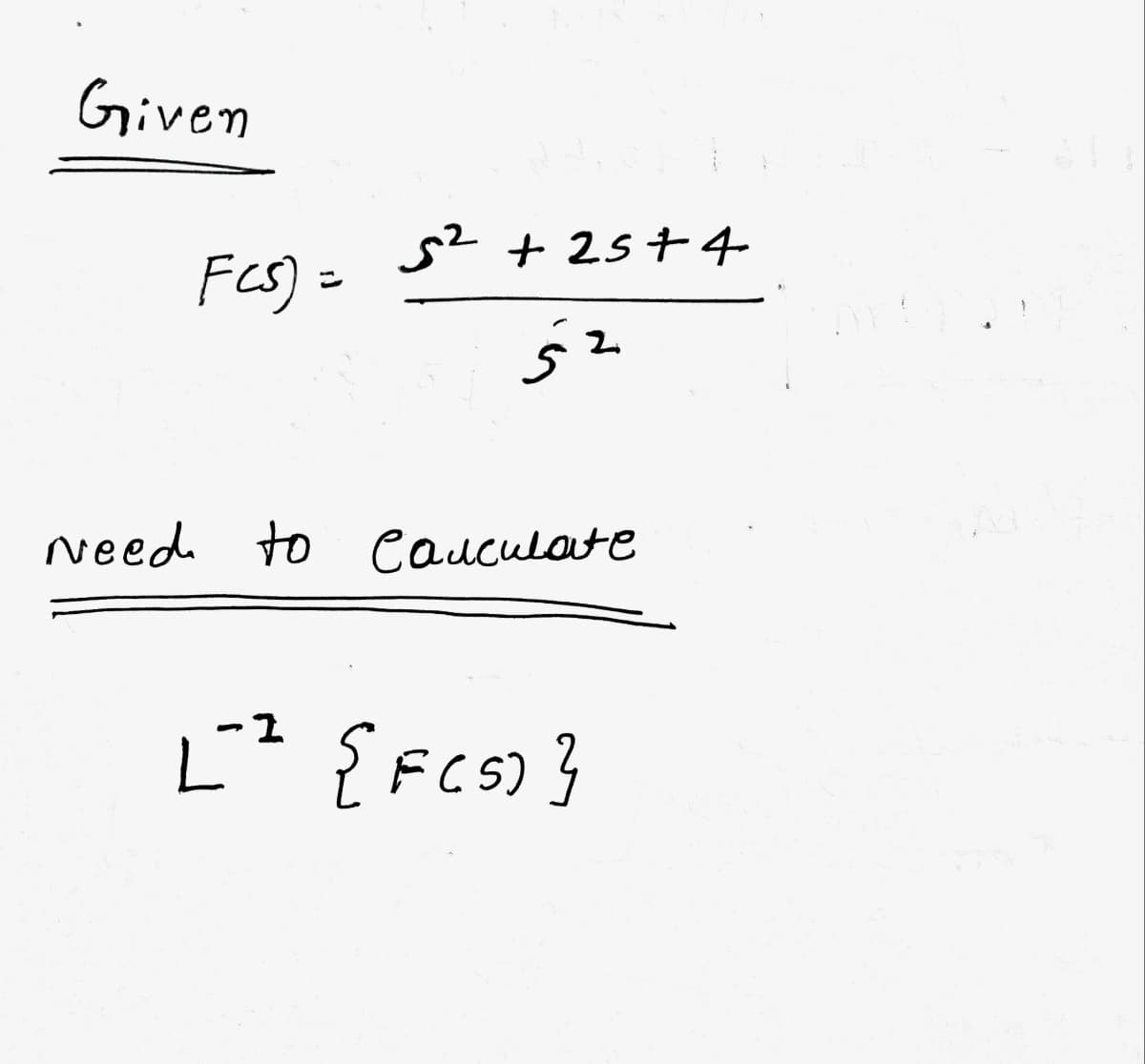 Given
FCS) =
5² +25+4
2تر
Need to calculate
L-2 {F(S) }