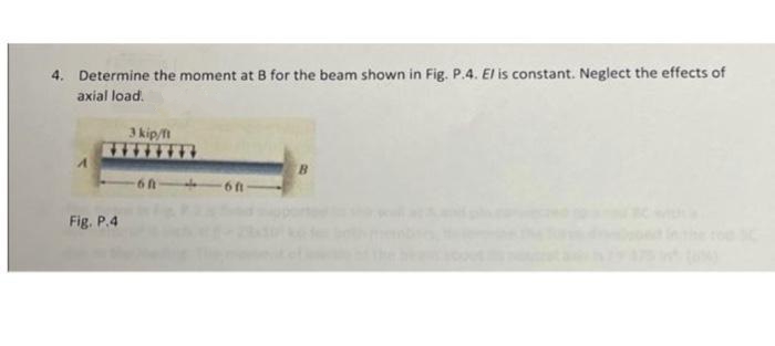 4. Determine the moment at B for the beam shown in Fig. P.4. El is constant. Neglect the effects of
axial load.
Fig. P.4
3 kip/ft
-6A6A
B