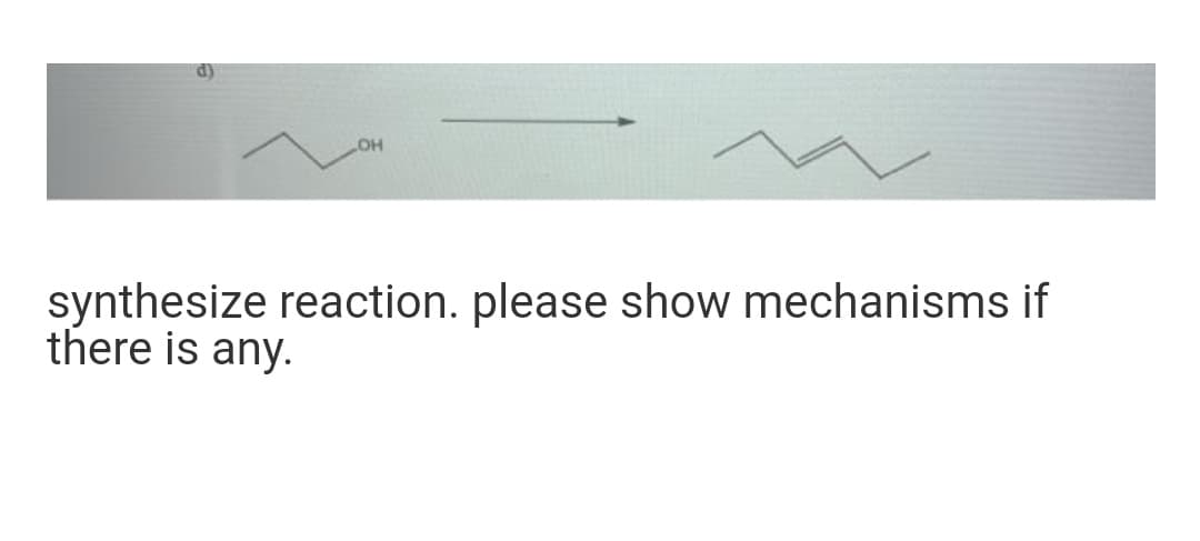 d)
synthesize reaction. please show mechanisms if
there is any.
