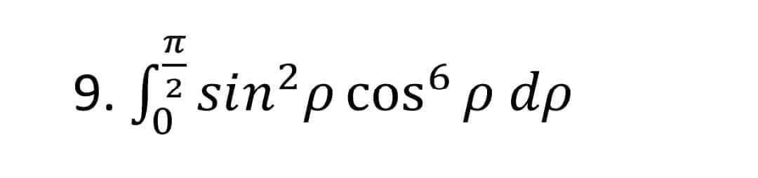 π
9. 7 sin²p cos6 p dp
2