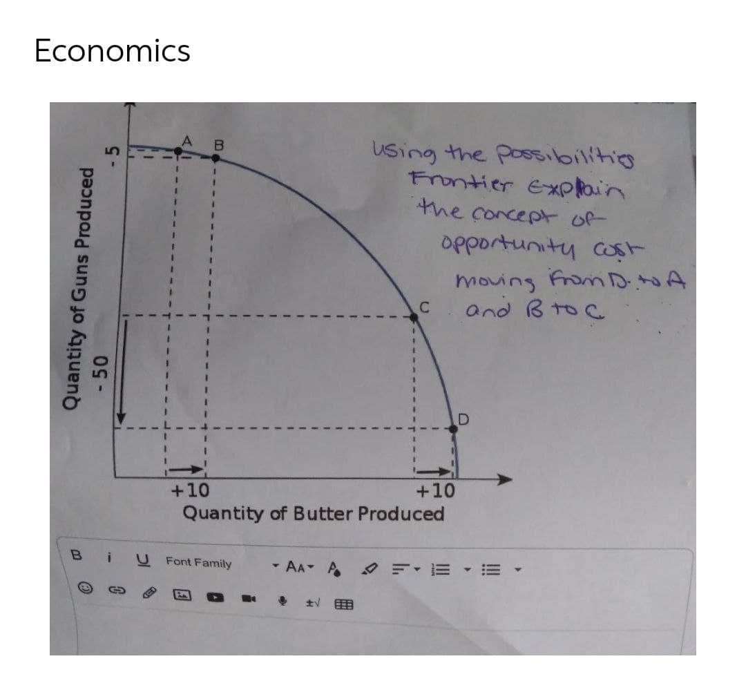 Economics
using the Possibilitig
Frontier ExpRain
the concept of
Opportunity cOşt
moving FromD.tA
and B toC
+10
+10
Quantity of Butter Produced
Bi
U Font Family
- AA A EE
围
Quantity of Guns Produced
5
