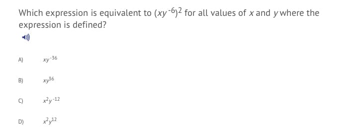Which expression is equivalent to (xy-6)2 for all values of x and y where the
expression is defined?
A)
xy-36
B)
xy36
C)
x?y-12
D)
