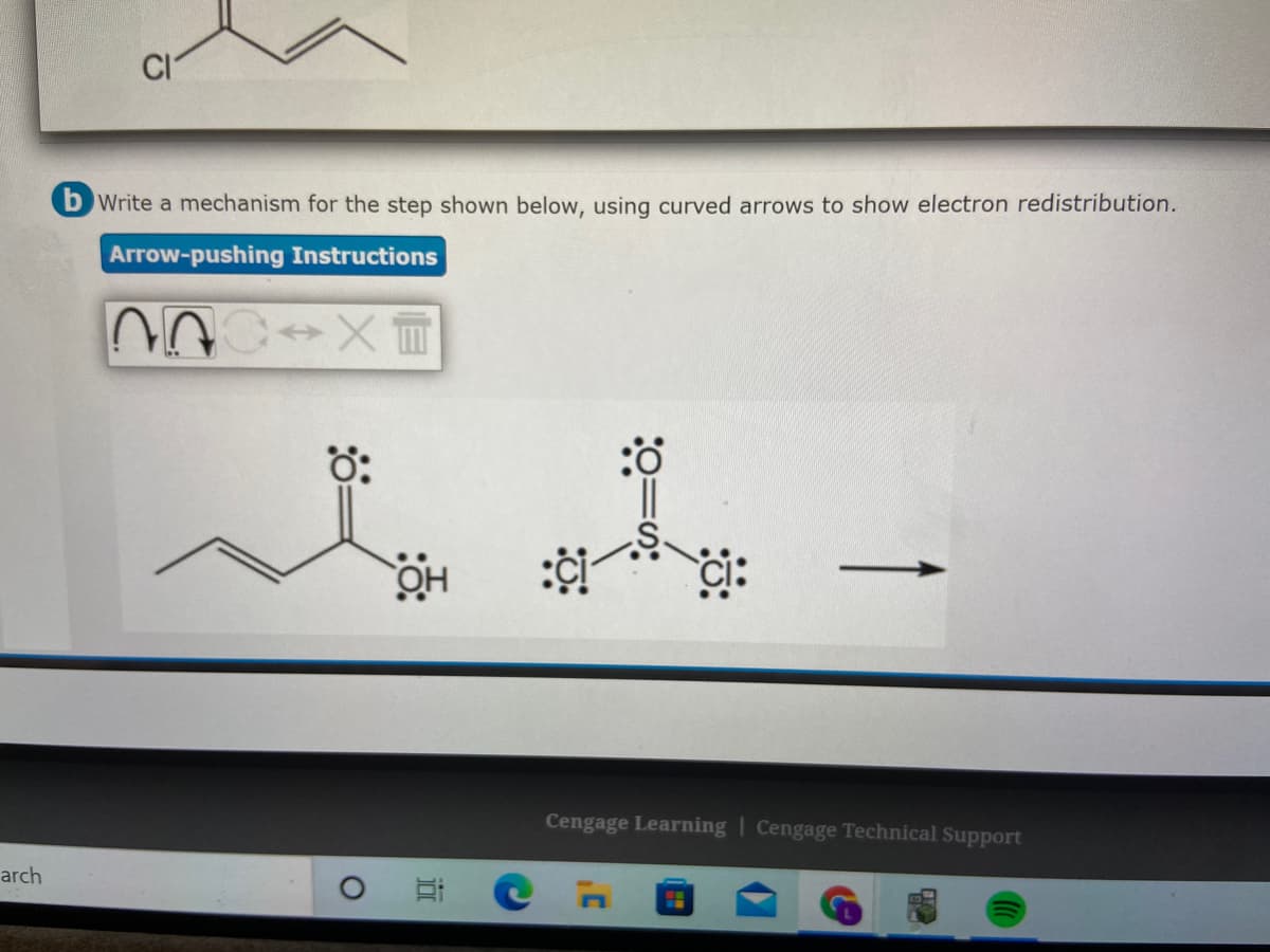 b Write a mechanism for the step shown below, using curved arrows to show electron redistribution.
Arrow-pushing Instructions
Cengage Learning | Cengage Technical Support
arch
