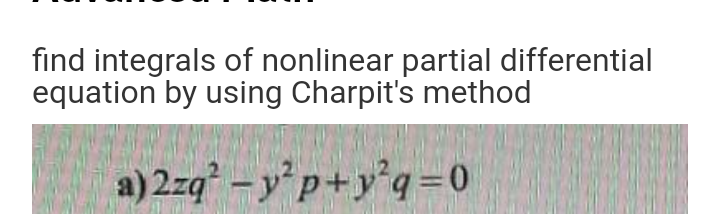 find integrals of nonlinear partial differential
equation by using Charpit's method
a)2zq – y°p+y°q=0
