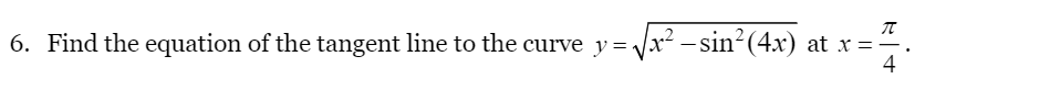 6. Find the equation of the tangent line to the curve y = Jx² – sin²(4x) at x =-.
4
