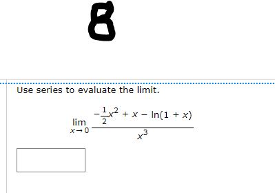 Use series to evaluate the limit.
-글x2 + x- In(1 + x)
lim
X-0
x3
