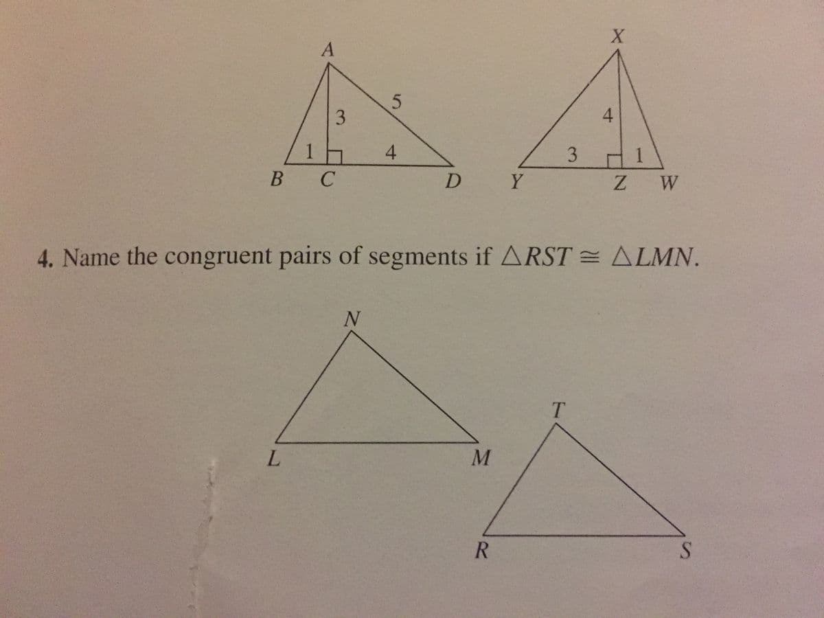3.
4.
4.
H1
Z W
B C
D Y
4. Name the congruent pairs of segments if ARST = ALMN.
T.
