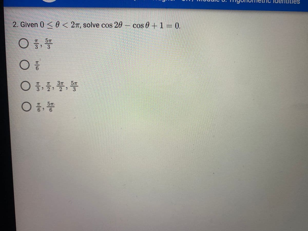 es
2. Given 0 < 0 < 2T, solve cos 20
cos 0+1 = 0.
57
3
6.
37
57
3 2 2
