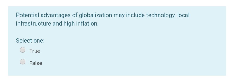 Potential advantages of globalization may include technology, local
infrastructure and high inflation.
Select one:
True
False
