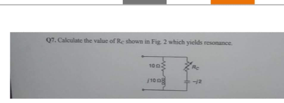 Q7. Calculate the value of Re shown in Fig. 2 which yields resonance.
1052 M
/10 ng
Rc
-12