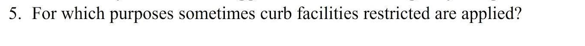 5. For which purposes sometimes curb facilities restricted are applied?
