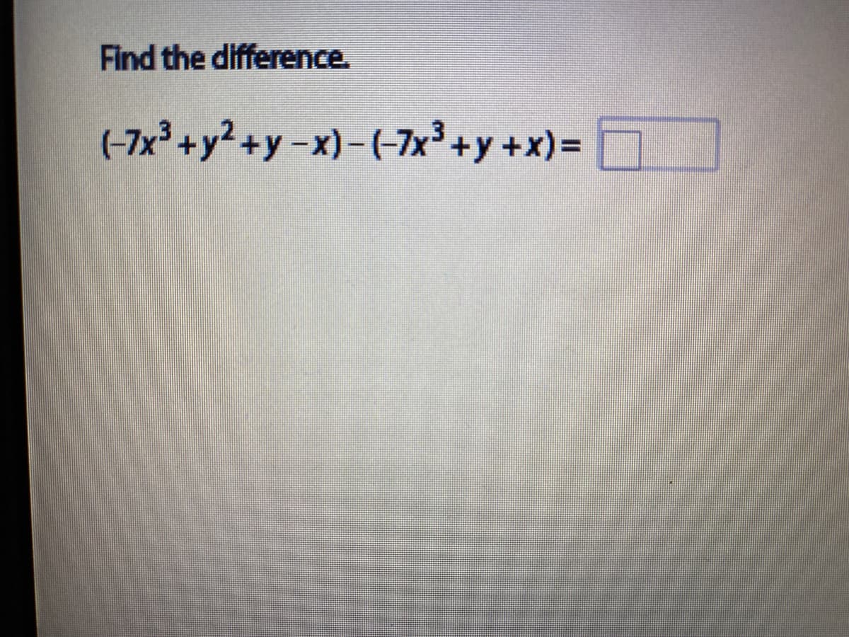 Find the difference.
(-7x° +y² +y-x)-(-7x³ +y +x)=
