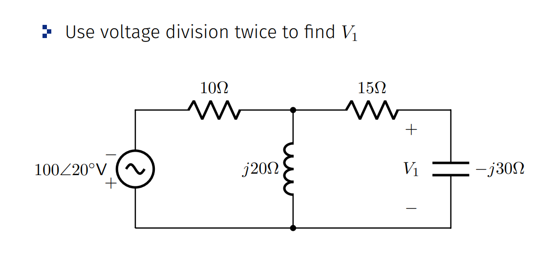Use voltage division twice to find V₁
100/20°V
10Ω
M
j200
15Ω
M
+
V₁
|-j30Ω