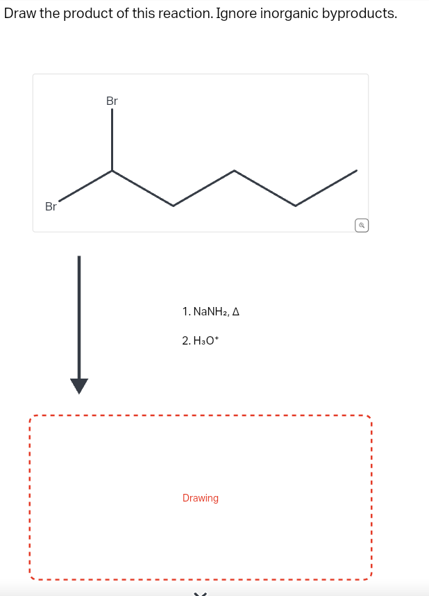 Draw the product of this reaction. Ignore inorganic byproducts.
Br
Br
1. NaNH2, A
2. H3O+
Drawing