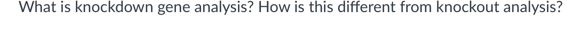 What is knockdown gene analysis? How is this different from knockout analysis?